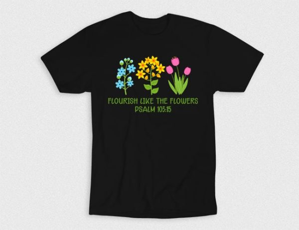 Kaos Kristen Flourish Like Flowers