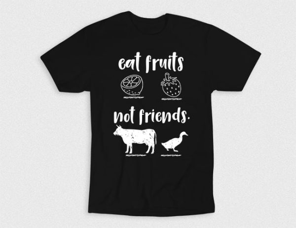 Kaos Eat Fruits Not Animal Friends