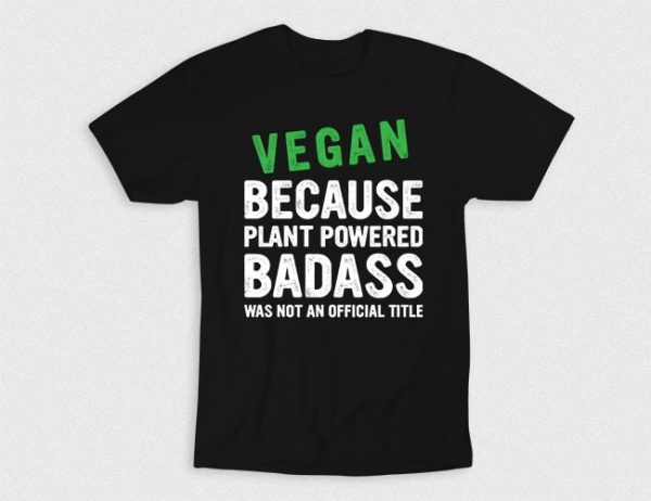 Kaos Vegan Because Plant Badass