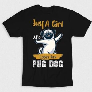 Kaos Just A Girl Who Loves Her Pug Dog