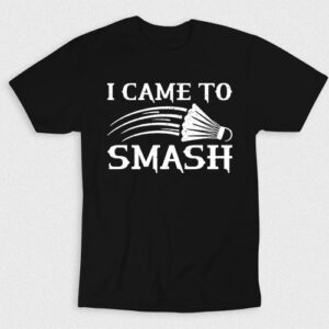Kaos I Came To Smash In Badminton
