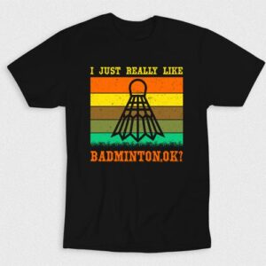 Kaos I Just Really Like Badminton