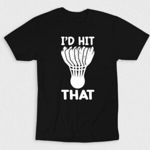 Kaos I Would Hit That Badminton V2