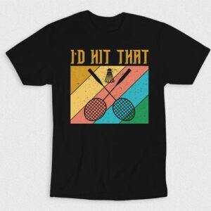 Kaos I Would Hit That Badminton V5