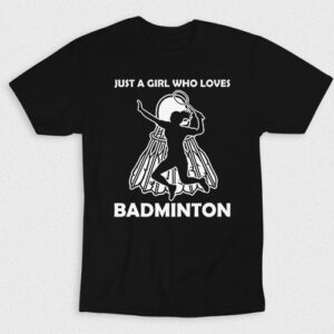 Kaos Just A Girl Who Loves Badminton