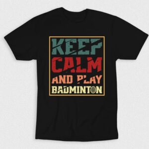 Kaos Keep Calm And Play Badminton