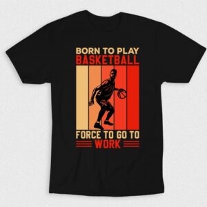 Kaos Born To Play Basketball Forcd To Work