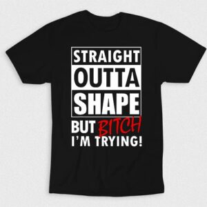 Kaos Straight Outta Shape Bitch Im Trying V2