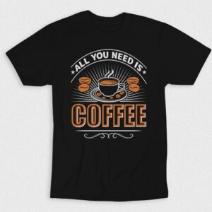 Kaos You Need All Is Coffee