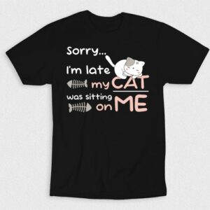 Kaos Sorry Im Late My Cat Was Visiting