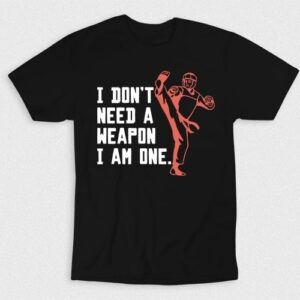 Kaos I Dont Need Weapon I Have Taekwondo