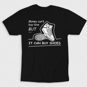 Kaos Money Cant Buy Love But Shoes