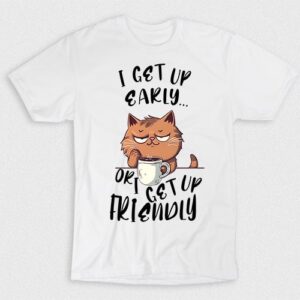 Kaos I Get Up Early Or Friendly