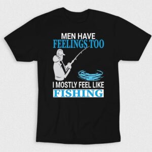 Kaos Men Have Feelings Mostly Feel Like Fishing