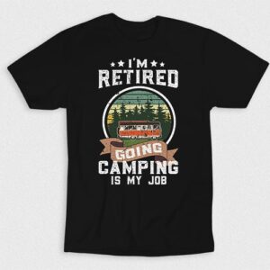 Kaos Im Retired Going Camping Is My Job