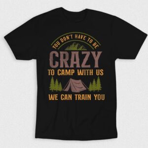 Kaos You Dont Have To Be Crazy To Camp With Us