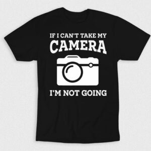 Kaos If I Cant Take My Camera Im Not Going V2