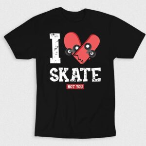 Kaos I Love Skate Not You
