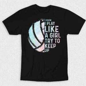 Kaos Volleyball I Know I Play Like A Girl But Try V2