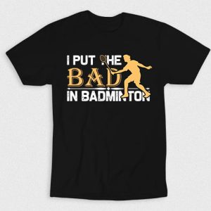 Kaos I Put The Badminton