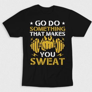 Kaos Go Do Something That Makes You Sweat