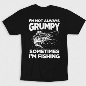 Kaos Im Not Always Grumpy Sometimes Im Fishing
