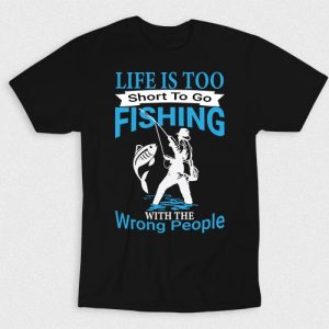 Kaos Life Too Short To Go Fishing With Wrong People